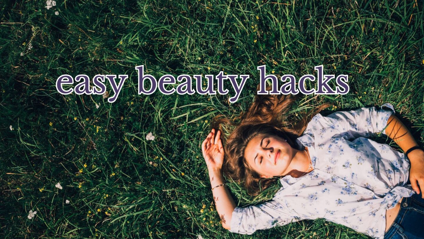 6 minimal-effort beauty hacks for maximum results